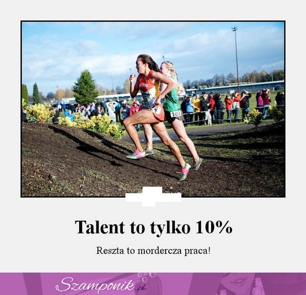 Talent to tylko 10%