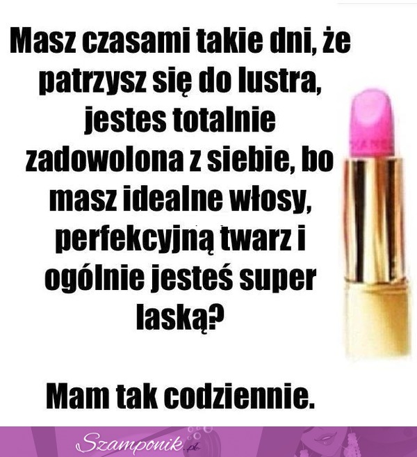 Mam tak codziennie :)