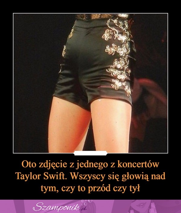 Oto Taylor Swift. Wszyscy się głowią nad tym, czy to przód czy tył.