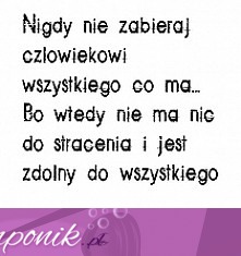 Nie zabieraj człowiekowi wszystkiego co ma