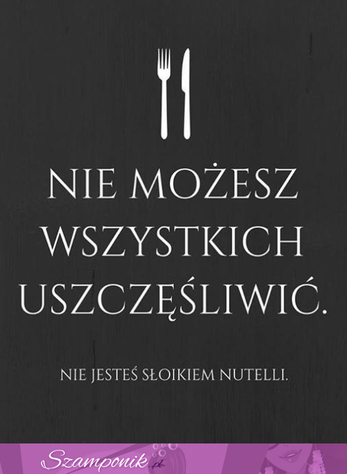 Nie możesz wyszystkich...