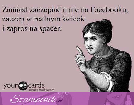 Zamiast zaczepiać mnie na facebooku...