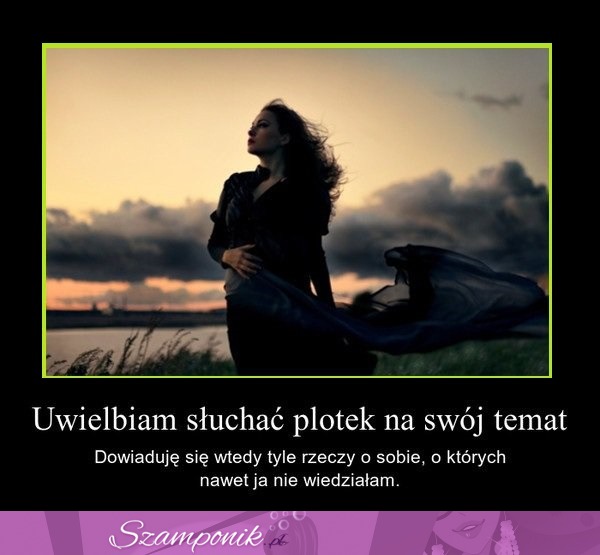 Uwielbiam słuchać plotek na swój temat...