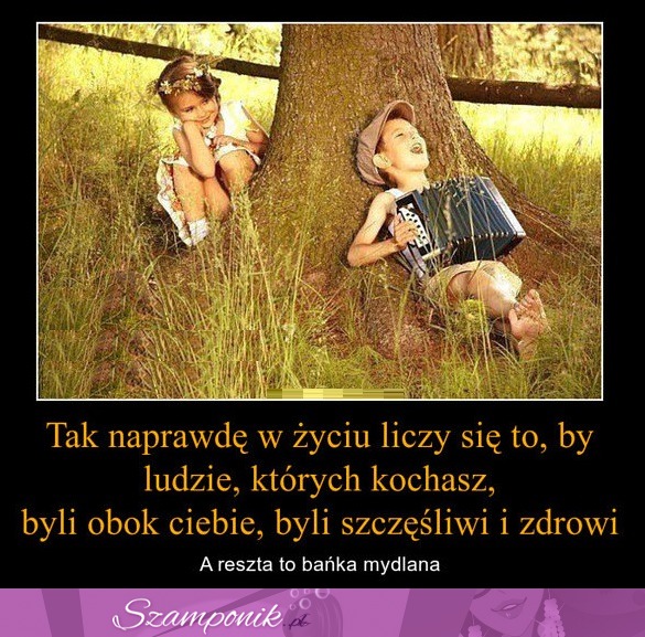 Tak naprawdę w życiu liczy się to...