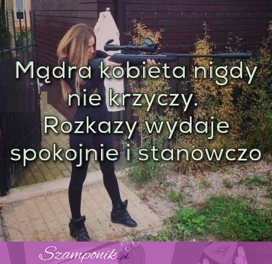 Mądra kobieta nigdy nie krzyczy.