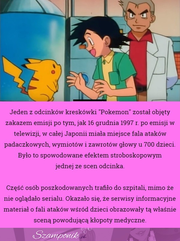 Jeden z odcinków "Pokemon" został objęty zakazem emisji... W Japonii miała miejsce fala ataków padaczkowych...