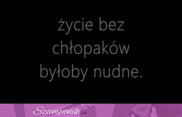 Takie było by życie bez chłopaków