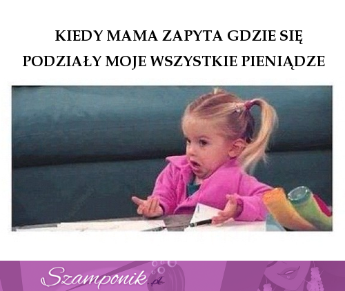 Kiedy mama zapytała się, gdzie podziały się pieniądze