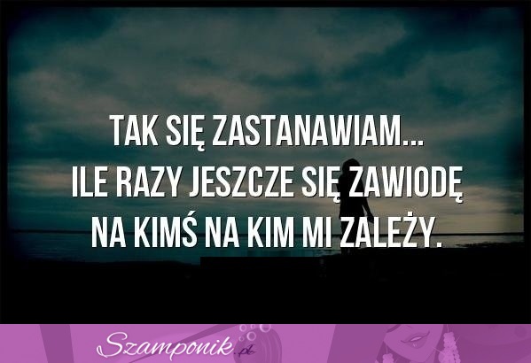 Ile razy się jeszcze zawiodę!