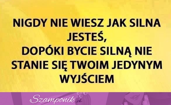 Nigdy nie wiesz jak silna jesteś