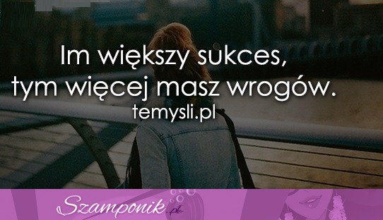 Im większy sukces...