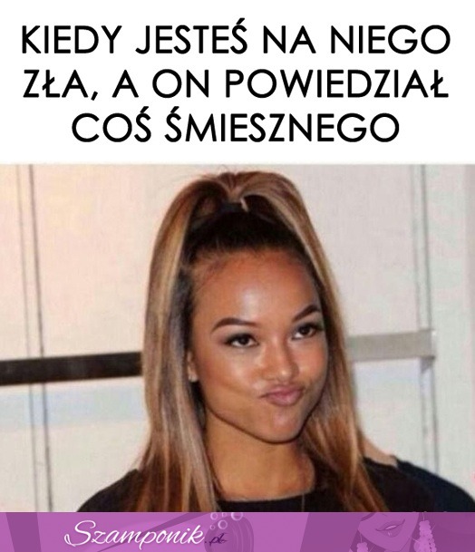 Kiedy jesteś zła