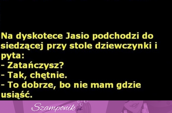 Na dyskotece jasio podchodzi do siedzącej przy stole dziewczynki i pyta...