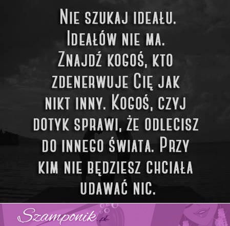 Ideałów nie ma- nie szukaj ich!