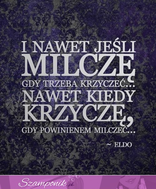 I nawet jeśli milczę...