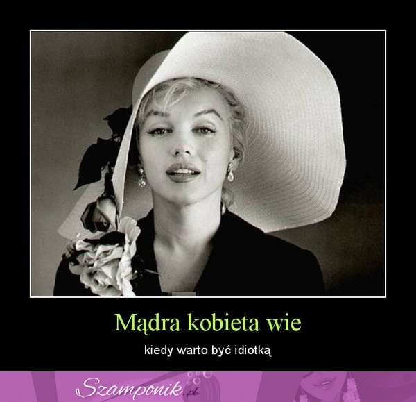 Mądra kobieta wie...