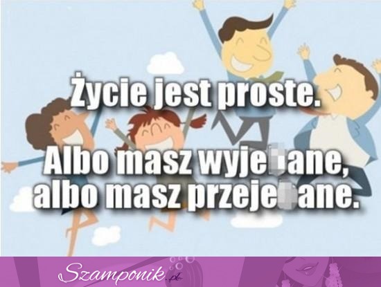 Źycie jest proste.