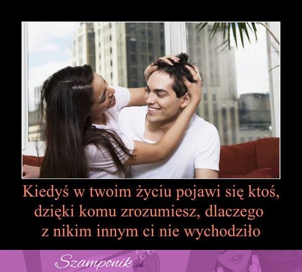 Kiedyś w Twoim życiu pojawi się ktoś..