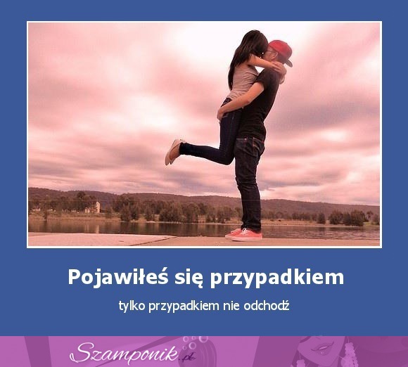 Pojawiłeś się przypadkiem