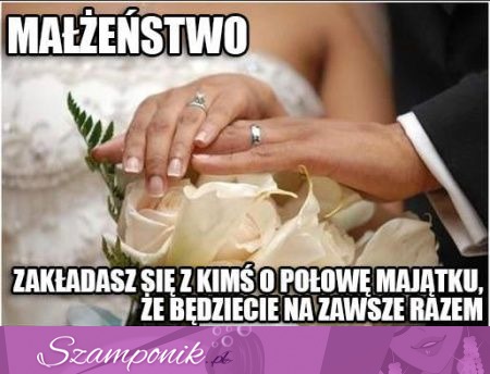 Zobacz definicję małżeństwa na wesoło, haha :D