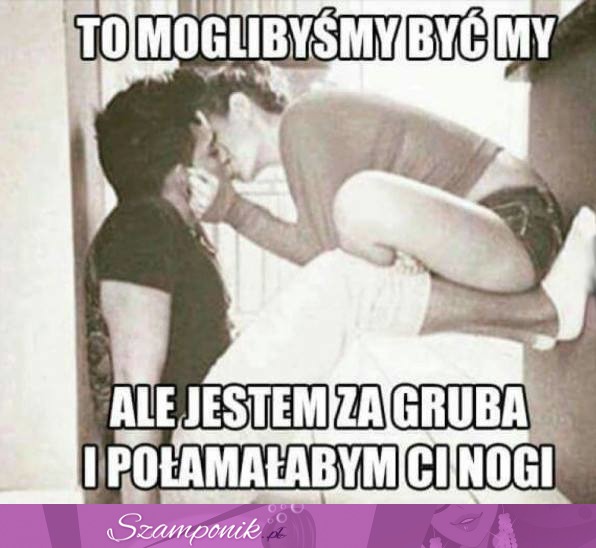 To moglibyśmy być my