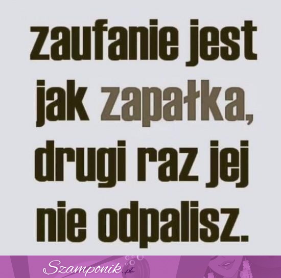 Zaufanie jak zapałka..