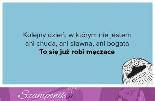 To się robi męczące!