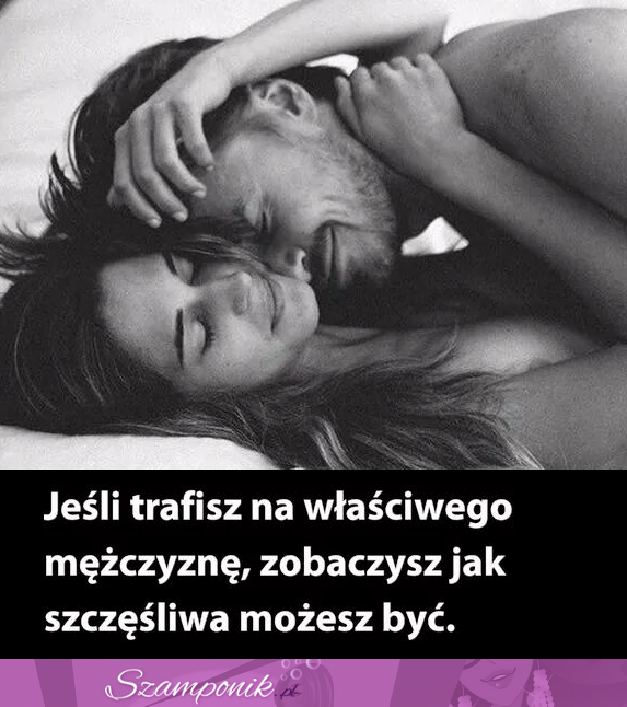 Jeśli trafisz na właściwego mężczyznę...