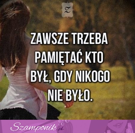 Zawsze trzeba pamiętać