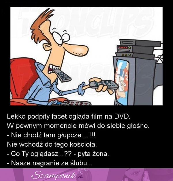 Małżeński dowcip; Lekko podpity facet ogląda film ze swojego wesela...