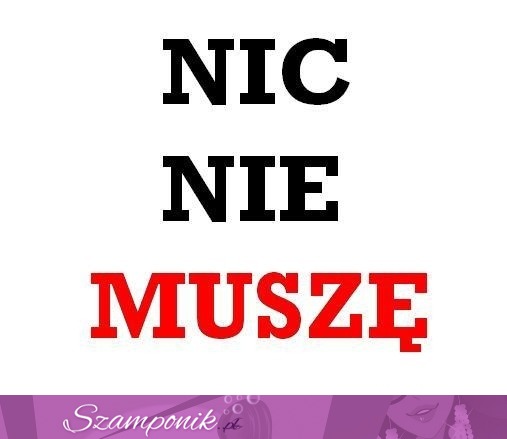 Nic nie muszę