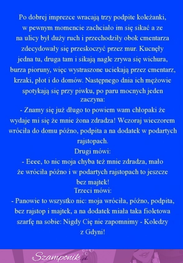 Dobry kawał; Po dobrej imprezie wracają trzy podpite koleżanki, w pewnym momencie...