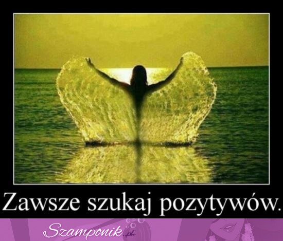 Zawsze szukaj pozytywów