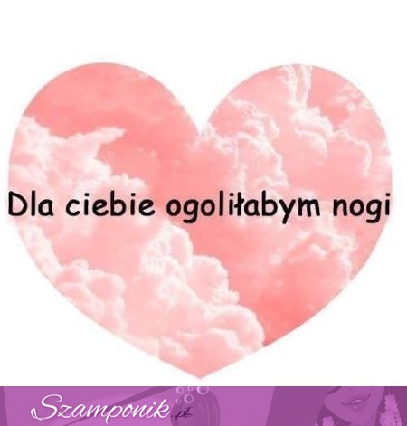 Dla Ciebie ogoliłabym...