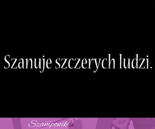 Szanuję szczerych ludzi