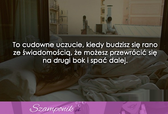 To cudowne uczucie, kiedy budzisz się rano...