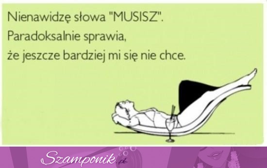 MUSISZ- nie lubię tego słowa