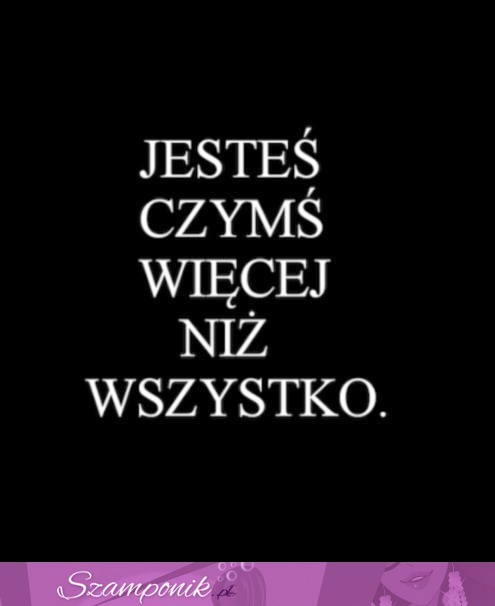 Jesteś czymś więcej...