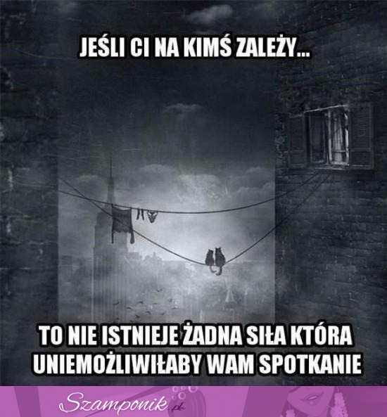 Jesli Ci na kimś zależy...