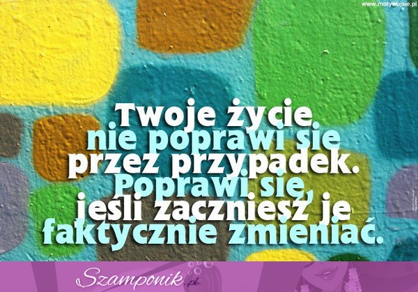 Zacznij zmieniac swoje życie