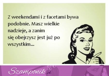 Z weekendami i facetami bywa tak...