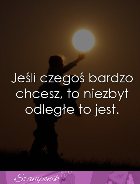 Jeśli czegoś bardzo chcesz...