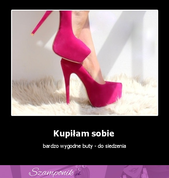 Kupiłam sobie bardzo wygodnei buty do siedzenia...