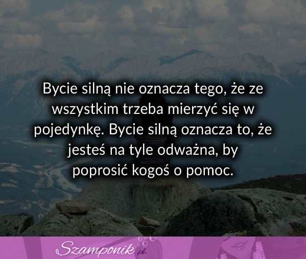 Bycie silną nie oznacza tego że ...