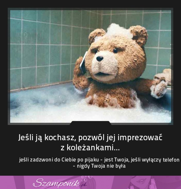 Jeżeli facet kocha kobiete - niech pozowli jej imprezować, jeżeli ona...