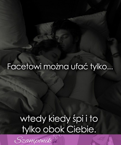 Wtedy można ufać facetowi ;D