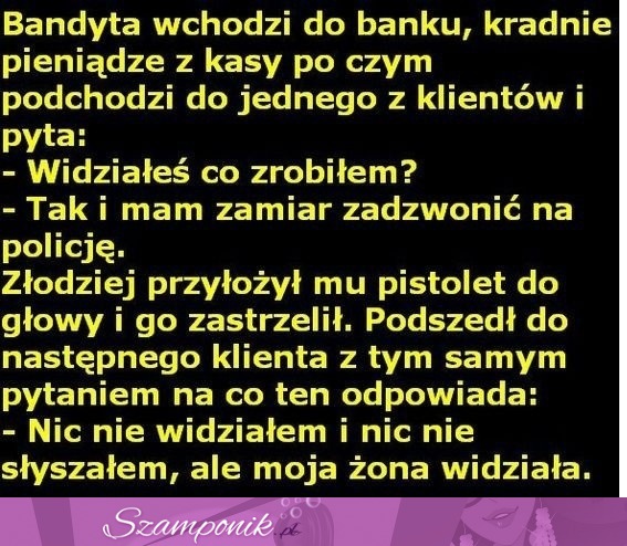 Bandyta wchodzi do banku, kradnie pieniądze z kasy po czym podchodzi... dobre!