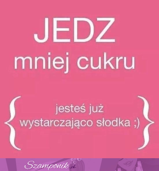 Jedz mniej cukru ;)