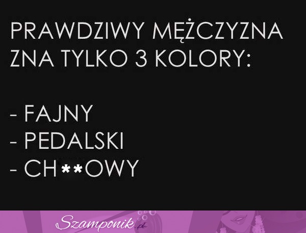 Prawdziwy mężczyzna zna tylko trzy kolory...