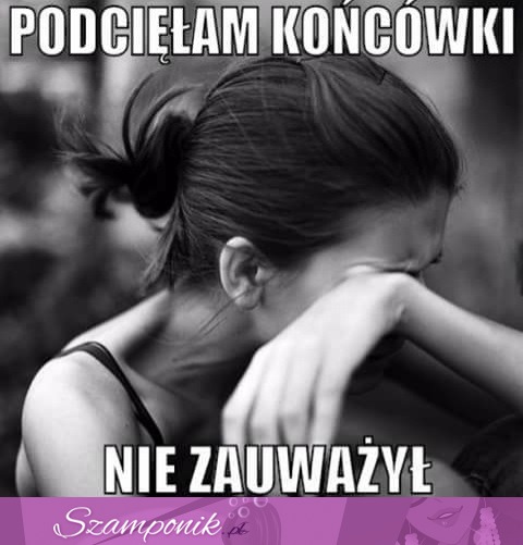 Podcięte końcówki a on tego nie widział!